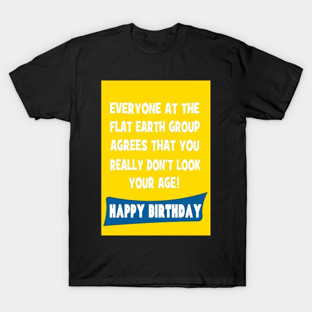 Flat earth group! Happy Birthday T-Shirt by Happyoninside